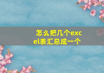 怎么把几个excel表汇总成一个