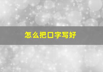 怎么把口字写好