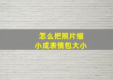 怎么把照片缩小成表情包大小