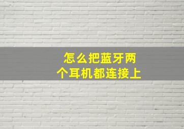 怎么把蓝牙两个耳机都连接上