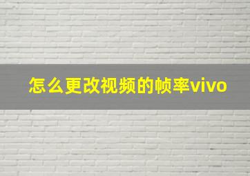 怎么更改视频的帧率vivo