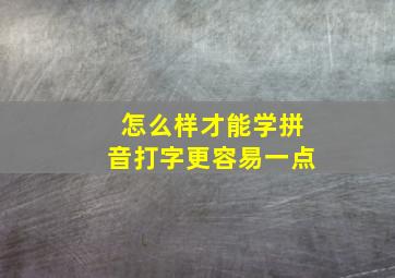 怎么样才能学拼音打字更容易一点