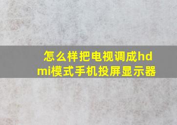 怎么样把电视调成hdmi模式手机投屏显示器