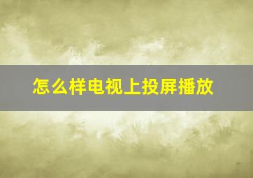 怎么样电视上投屏播放