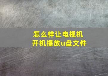 怎么样让电视机开机播放u盘文件