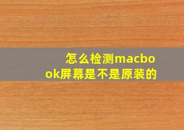 怎么检测macbook屏幕是不是原装的