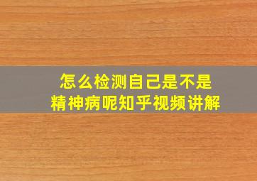 怎么检测自己是不是精神病呢知乎视频讲解