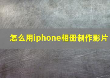 怎么用iphone相册制作影片