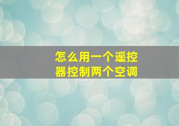 怎么用一个遥控器控制两个空调