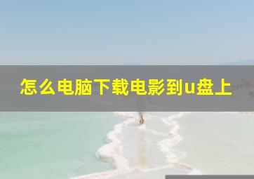 怎么电脑下载电影到u盘上