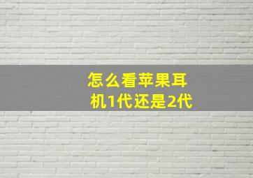 怎么看苹果耳机1代还是2代