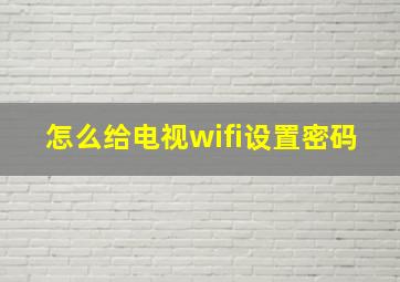 怎么给电视wifi设置密码