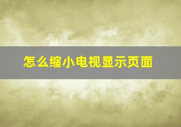 怎么缩小电视显示页面