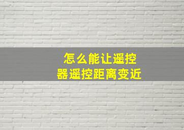 怎么能让遥控器遥控距离变近