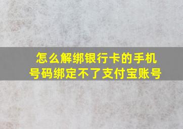 怎么解绑银行卡的手机号码绑定不了支付宝账号