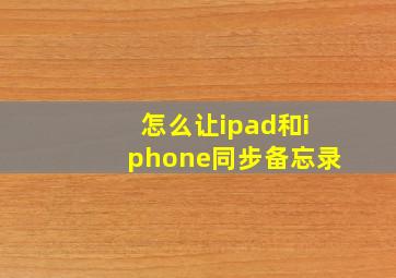 怎么让ipad和iphone同步备忘录