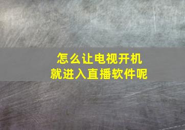 怎么让电视开机就进入直播软件呢