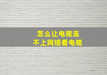 怎么让电视连不上网络看电视