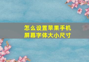 怎么设置苹果手机屏幕字体大小尺寸