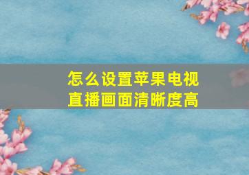 怎么设置苹果电视直播画面清晰度高