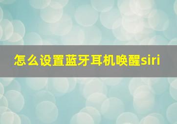 怎么设置蓝牙耳机唤醒siri