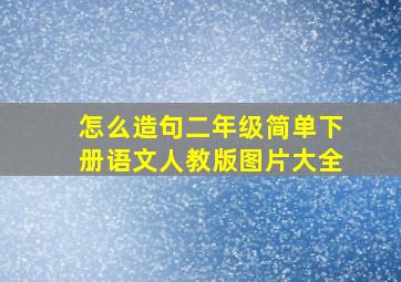 怎么造句二年级简单下册语文人教版图片大全