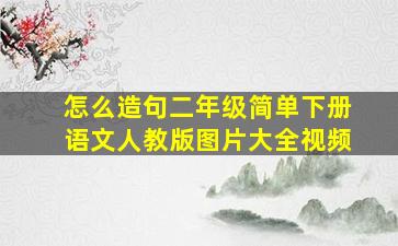 怎么造句二年级简单下册语文人教版图片大全视频