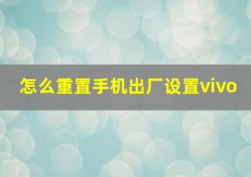 怎么重置手机出厂设置vivo