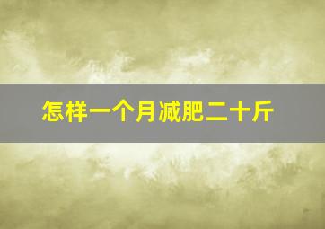 怎样一个月减肥二十斤