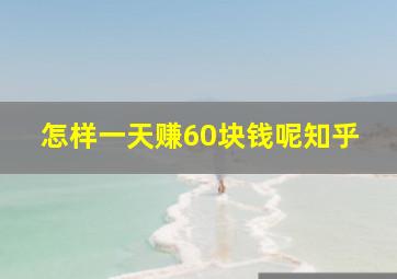 怎样一天赚60块钱呢知乎