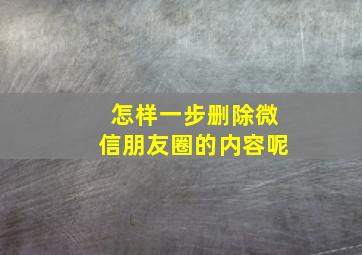 怎样一步删除微信朋友圈的内容呢