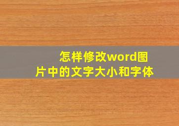 怎样修改word图片中的文字大小和字体