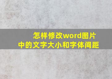 怎样修改word图片中的文字大小和字体间距