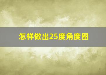 怎样做出25度角度图