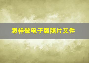 怎样做电子版照片文件