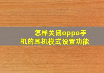 怎样关闭oppo手机的耳机模式设置功能