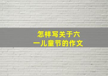 怎样写关于六一儿童节的作文