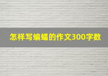 怎样写蝙蝠的作文300字数