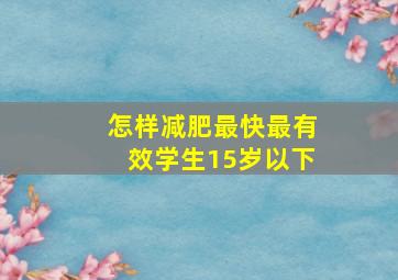 怎样减肥最快最有效学生15岁以下