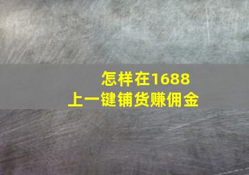 怎样在1688上一键铺货赚佣金