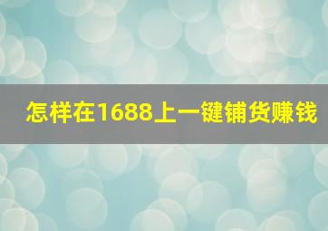 怎样在1688上一键铺货赚钱