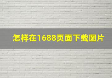 怎样在1688页面下载图片