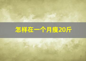 怎样在一个月瘦20斤