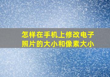 怎样在手机上修改电子照片的大小和像素大小