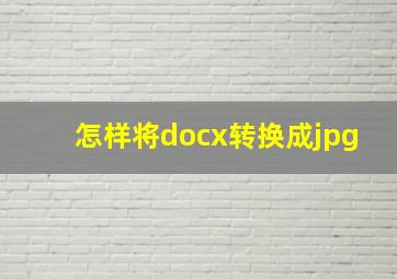 怎样将docx转换成jpg