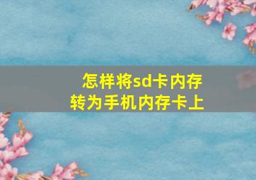 怎样将sd卡内存转为手机内存卡上