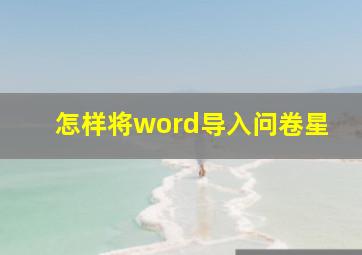 怎样将word导入问卷星