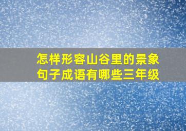 怎样形容山谷里的景象句子成语有哪些三年级