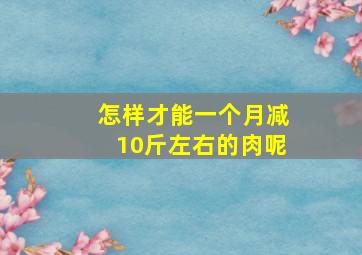 怎样才能一个月减10斤左右的肉呢