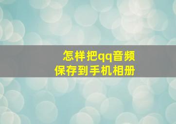 怎样把qq音频保存到手机相册